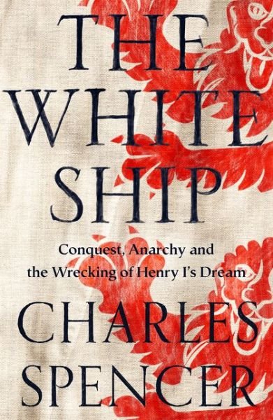The White Ship: Conquest, Anarchy and the Wrecking of Henry I's Dream - Charles Spencer - Books - HarperCollins Publishers - 9780008296803 - October 19, 2021