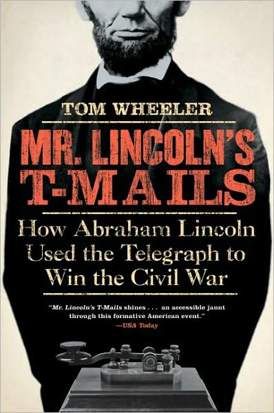 Mr. Lincoln's T-mails: How Abraham Lincoln Used the Telegraph to Win the Civil War - Tom Wheeler - Książki - HarperCollins Publishers Inc - 9780061129803 - 1 lutego 2008