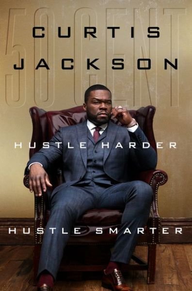 Cover for Curtis &quot;50 Cent&quot; Jackson · Hustle Harder, Hustle Smarter (Hardcover bog) (2020)