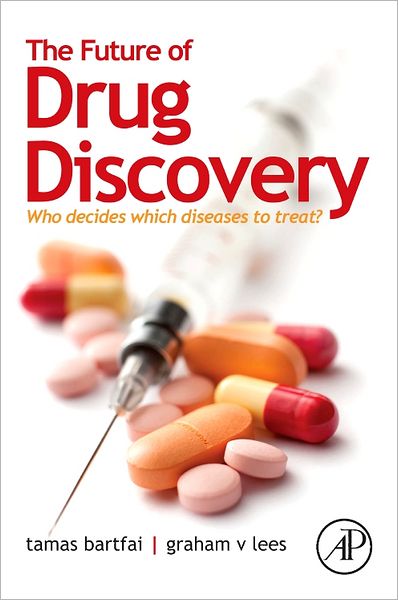 Cover for Bartfai, Tamas (PhD, The Scripps Research Institute, La Jolla, CA&lt;br&gt;Harold L. Dorris Neurological Research Center and Scripps Research Institute, La Jolla, California, USA) · The Future of Drug Discovery: Who Decides Which Diseases to Treat? (Paperback Book) (2013)