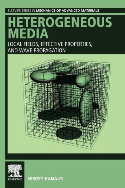 Cover for Kanaun, Sergey (Professor, Technological Institute of Higher Education of Monterrey, State Mexico Campus, Mexico) · Heterogeneous Media: Local Fields, Effective Properties, and Wave Propagation - Elsevier Series in Mechanics of Advanced Materials (Paperback Book) (2020)