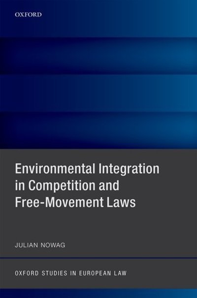 Cover for Nowag, Julian (Senior Lecturer in EU Law and Competition Law, and Associate CCLP Oxford, Senior Lecturer in EU and Competition Law, Lund University, and Associate CCLP Oxford) · Environmental Integration in Competition and Free-Movement Laws - Oxford Studies in European Law (Hardcover Book) (2016)