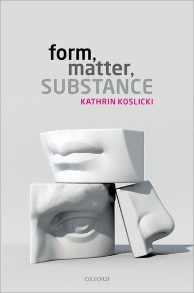 Cover for Koslicki, Kathrin (Professor of Theoretical Philosophy, Professor of Theoretical Philosophy, University of Neuchatel) · Form, Matter, Substance (Hardcover Book) (2018)