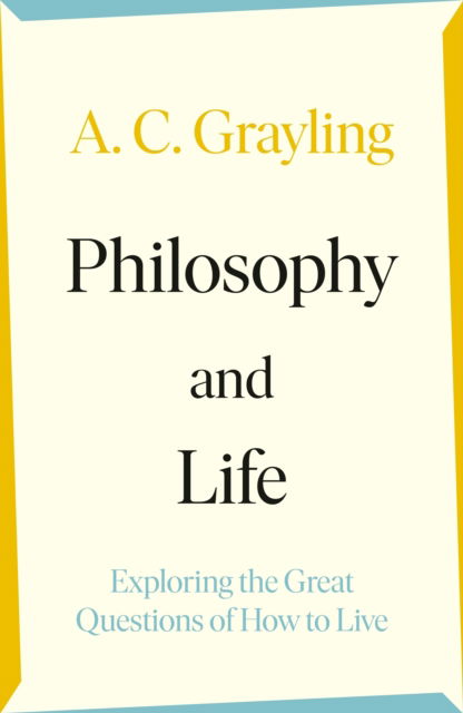 A. C. Grayling · Philosophy and Life: Exploring the Great Questions of How to Live (Paperback Book) (2023)