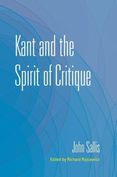 Kant and the Spirit of Critique - The Collected Writings of John Sallis - John Sallis - Books - Indiana University Press - 9780253049803 - October 6, 2020