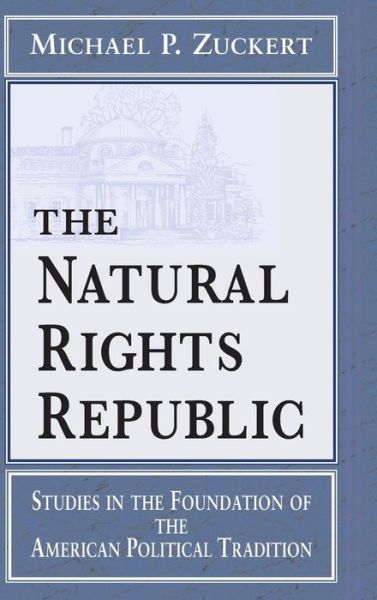 Cover for Michael P. Zuckert · The Natural Rights Republic: Studies in the Foundation of the American Political Tradition - Frank M. Covey, Jr., Loyola Lectures in Political Analysis (Hardcover Book) (1997)
