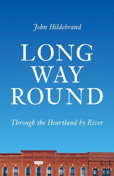 Cover for John Hildebrand · Long Way Round: Through the Heartland by River (Hardcover Book) (2019)