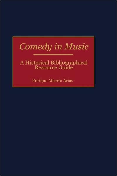 Cover for Enrique A. Arias · Comedy in Music: A Historical Bibliographical Resource Guide (Innbunden bok) [Annotated edition] (2000)