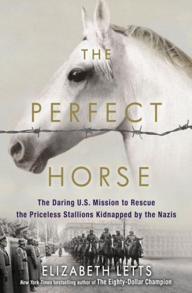 Cover for Elizabeth Letts · The Perfect Horse: The Daring U.S. Mission to Rescue the Priceless Stallions Kidnapped by the Nazis (Hardcover Book) (2016)