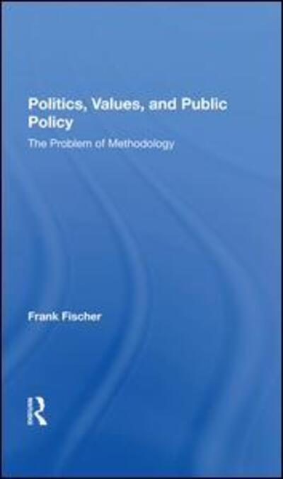 Cover for Frank Fischer · Politics, Values, And Public Policy: The Problem Of Methodology (Hardcover Book) (2019)