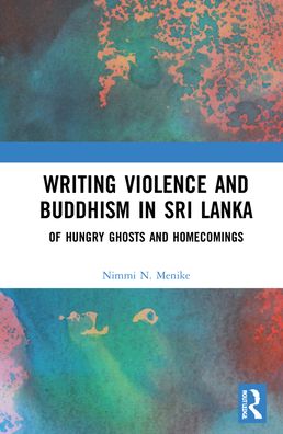 Cover for Menike, Nimmi N. (The Open University of Sri Lanka) · Writing Violence and Buddhism in Sri Lanka: Of Hungry Ghosts and Homecomings (Hardcover Book) (2022)