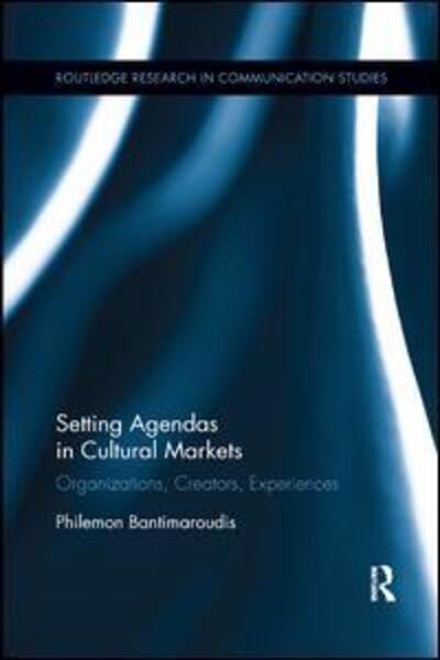 Cover for Bantimaroudis, Philemon (University of the Aegean, Greece) · Setting Agendas in Cultural Markets: Organizations, Creators, Experiences - Routledge Research in Communication Studies (Paperback Book) (2019)