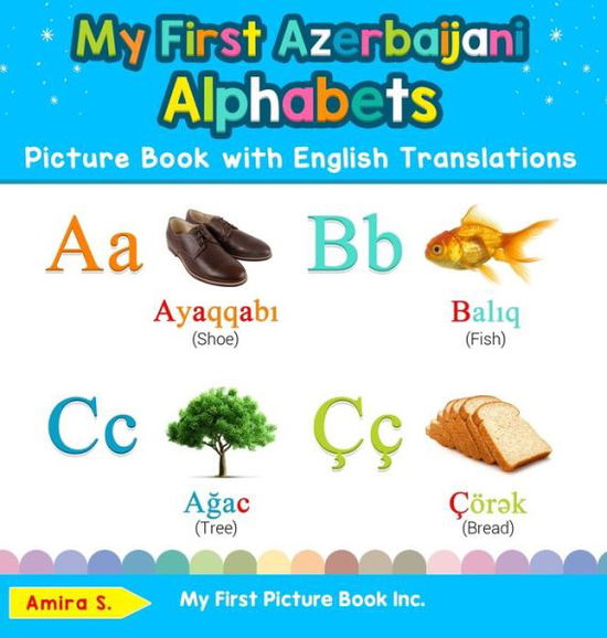 My First Azerbaijani Alphabets Picture Book with English Translations Bilingual Early Learning and Easy Teaching Azerbaijani Books for Kids - Amira S - Książki - My First Picture Book Inc. - 9780369601803 - 11 września 2019