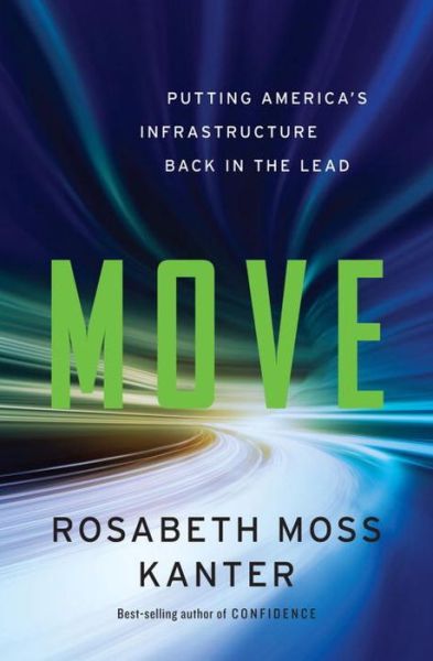 Cover for Rosabeth Moss Kanter · Move: Putting America's Infrastructure Back in the Lead (Hardcover Book) (2015)