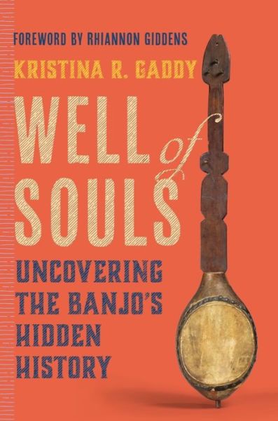 Cover for Kristina R. Gaddy · Well of Souls: Uncovering the Banjo's Hidden History (Hardcover Book) (2022)