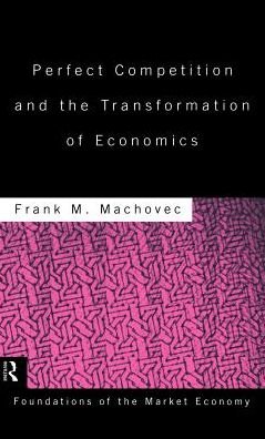 Perfect Competition and the Transformation of Economics - Routledge Foundations of the Market Economy - Frank Machovec - Livros - Taylor & Francis Ltd - 9780415115803 - 4 de maio de 1995