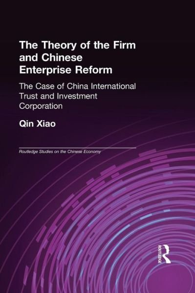 Cover for Qin, Xiao (China Merchants Group, UK) · The Theory of the Firm and Chinese Enterprise Reform: The Case of China International Trust and Investment Corporation - Routledge Studies on the Chinese Economy (Paperback Bog) (2014)