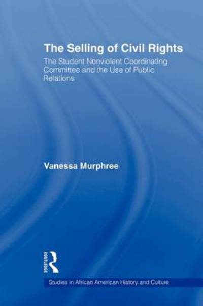 Cover for Vanessa Murphree · The Selling of Civil Rights: The Student Nonviolent Coordinating Committee and the Use of Public Relations - Studies in African American History and Culture (Paperback Book) (2009)