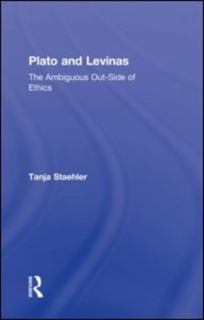 Cover for Staehler, Tanja (University of Sussex, UK) · Plato and Levinas: The Ambiguous Out-Side of Ethics (Hardcover Book) (2009)