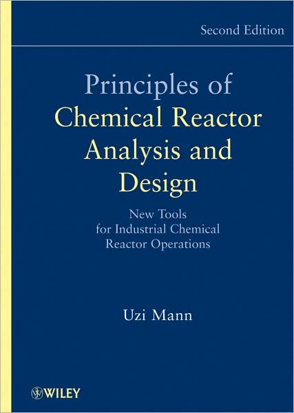 Cover for Mann, Uzi (Texas Tech University) · Principles of Chemical Reactor Analysis and Design: New Tools for Industrial Chemical Reactor Operations (Hardcover Book) (2009)