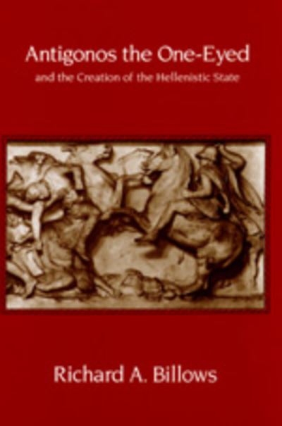 Cover for Richard A. Billows · Antigonos the One-Eyed and the Creation of the Hellenistic State - Hellenistic Culture and Society (Paperback Book) (1997)