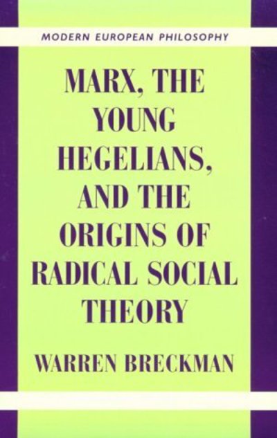 Cover for Breckman, Warren (University of Pennsylvania) · Marx, the Young Hegelians, and the Origins of Radical Social Theory: Dethroning the Self - Modern European Philosophy (Paperback Book) (2001)