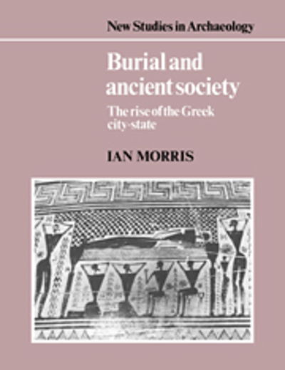 Cover for Ian Morris · Burial and Ancient Society: The Rise of the Greek City-State - New Studies in Archaeology (Hardcover Book) (1987)