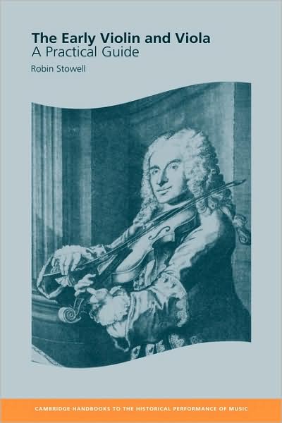 Cover for Stowell, Robin (University of Wales College of Cardiff) · The Early Violin and Viola: A Practical Guide - Cambridge Handbooks to the Historical Performance of Music (Hardcover Book) (2001)