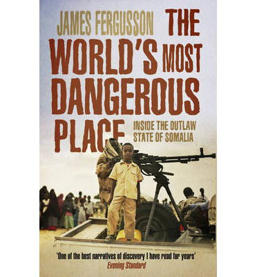 The World's Most Dangerous Place: Inside the Outlaw State of Somalia - James Fergusson - Livros - Transworld Publishers Ltd - 9780552777803 - 16 de janeiro de 2014