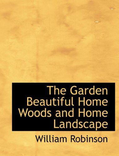 Cover for William Robinson · The Garden Beautiful Home Woods and Home Landscape (Hardcover Book) [Large Print, Lrg edition] (2008)