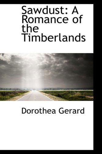 Cover for Dorothea Gerard · Sawdust: a Romance of the Timberlands (Hardcover Book) (2008)