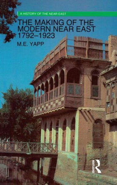 The Making of the Modern Near East 1792-1923 - A History of the Near East - Yapp, Malcolm (Professor Emeritus, SOAS, University of London, UK) - Kirjat - Taylor & Francis Ltd - 9780582493803 - maanantai 25. tammikuuta 1988