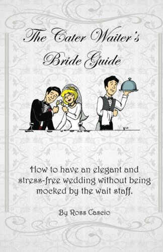 Cover for Ross Cascio · The Cater Waiter's Bride Guide: How to Have an Elegant and Stress-free Wedding Without Being Mocked by the Wait Staff (Paperback Book) (2013)