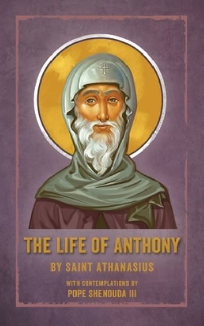 The Life of Anthony: With Contemplations by Pope Shenouda III - Saint Athanasius - Books - St Shenouda Press - 9780648865803 - May 22, 2020