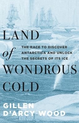 Cover for Wood · Land of Wondrous Cold The Race to Discover Antarctica and Unlock the Secrets of Its Ice (Paperback Book) (2020)