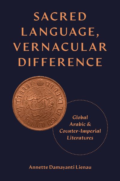 Cover for Annette Damayanti Lienau · Sacred Language, Vernacular Difference: Global Arabic and Counter-Imperial Literatures - Translation / Transnation (Hardcover Book) (2024)