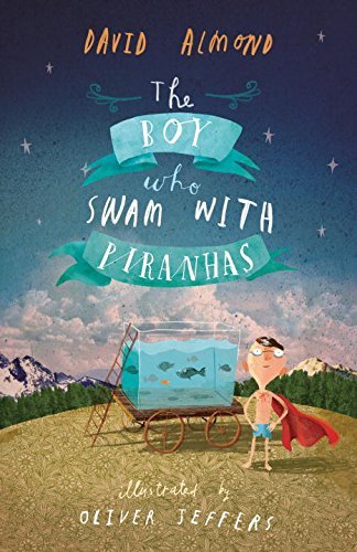 Cover for David Almond · The Boy Who Swam with Piranhas (Paperback Book) (2015)