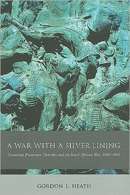 Cover for Gordon L. Heath · A War with a Silver Lining: Canadian Protestant Churches and the South African War, 1899-1902 - McGill-Queen’s Studies in the Hist of Re (Hardcover Book) (2009)