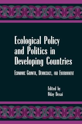 Ecological Policy and Politics in Developing Countries: Economic Growth, Democracy, and Environment - SUNY series in International Environmental Policy and Theory - Uday Desai - Books - State University of New York Press - 9780791437803 - April 23, 1998