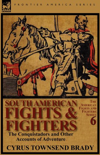 Cover for Cyrus Townsend Brady · South American Fights &amp; Fighters: The Conquistadors and Other Accounts of Adventure (Paperback Book) (2011)