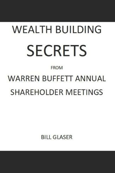 Cover for Bill Glaser · WEALTH BUILDING SECRETS From WARREN BUFFETT ANNUAL SHAREHOLDER MEETINGS (Pocketbok) (2019)
