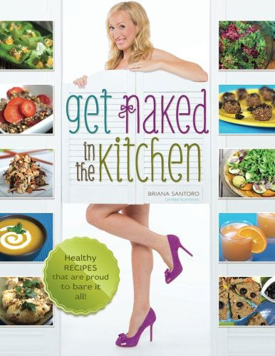 Cover for Briana Santoro · Get Naked in the Kitchen: Healthy Recipes That Are Proud to Bare It All (Paperback Book) (2013)