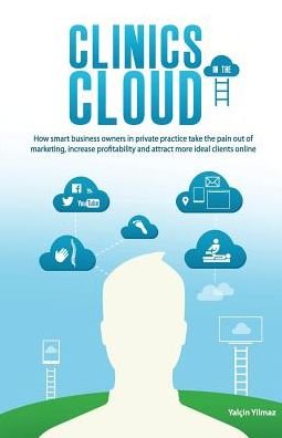 Cover for Yalcin Yilmaz · Clinics in the Cloud: How Smart Business Owners in Private Practice Take the Pain out of Marketing, Increase Profitability and Attract More Ideal Clients Online. (Paperback Bog) (2014)
