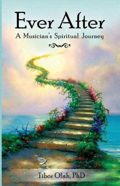 Cover for Tibor Olah Phd · Ever After: a Musician's Spiritual Journey (Paperback Book) (2015)