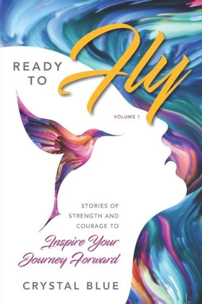 Cover for Crystal Blue · Ready to Fly Stories of Strength and Courage to Inspire Your Journey Forward -- Volume 1 (Paperback Book) (2018)