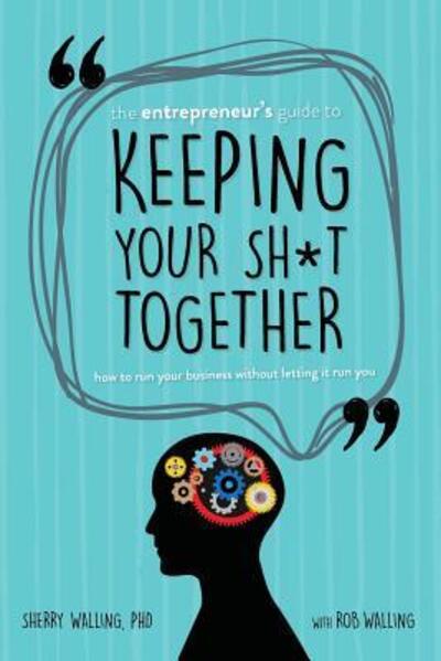 Cover for Rob Walling · The Entrepreneur's Guide to Keeping Your Sh*t Together (Paperback Book) (2018)