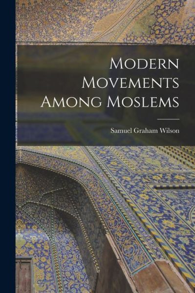 Cover for Samuel Graham 1858-1916 Wilson · Modern Movements Among Moslems [microform] (Paperback Book) (2021)
