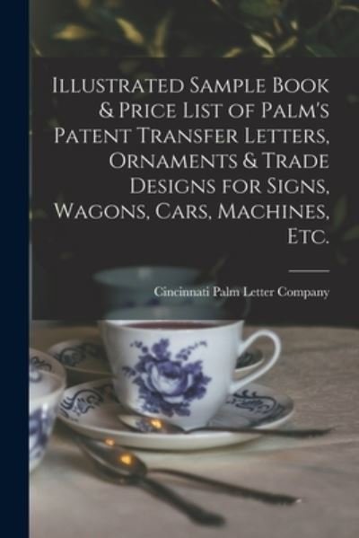 Cover for Cincinnati Palm Letter Company · Illustrated Sample Book &amp; Price List of Palm's Patent Transfer Letters, Ornaments &amp; Trade Designs for Signs, Wagons, Cars, Machines, Etc. (Paperback Book) (2021)