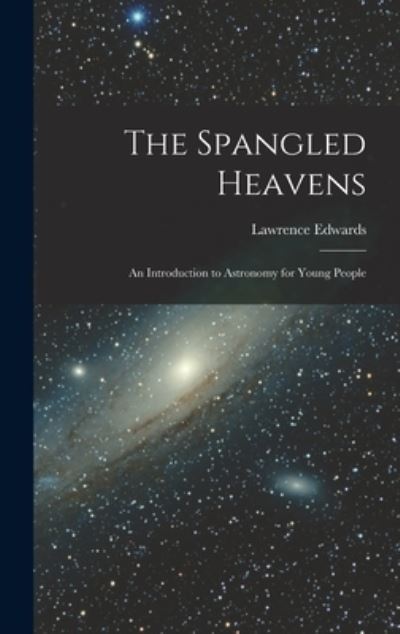 Cover for Lawrence 1912-2004 Edwards · The Spangled Heavens; an Introduction to Astronomy for Young People (Hardcover Book) (2021)