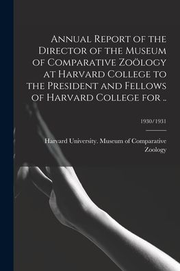 Cover for Harvard University Museum of Compara · Annual Report of the Director of the Museum of Comparative Zooelogy at Harvard College to the President and Fellows of Harvard College for ..; 1930/1931 (Paperback Bog) (2021)